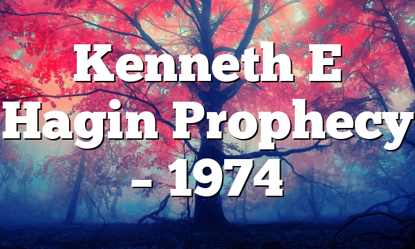 Kenneth E Hagin Prophecy – 1974