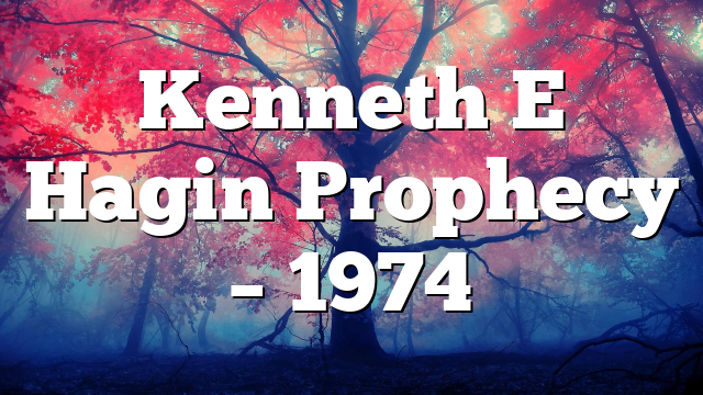 Kenneth E Hagin Prophecy – 1974