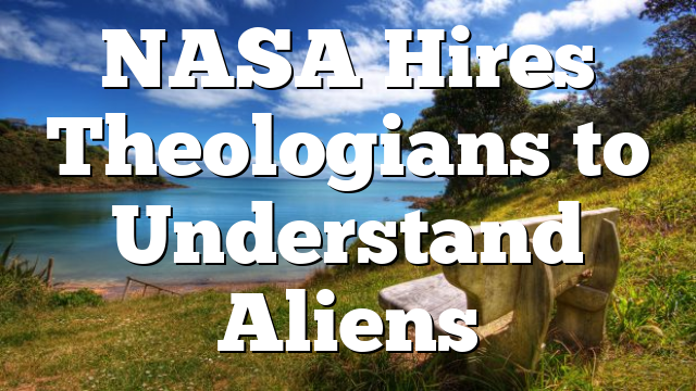NASA Hires Theologians to Understand Aliens