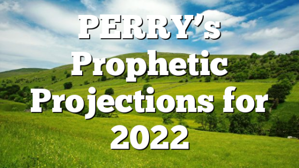 PERRY’s Prophetic Projections for 2022