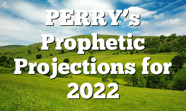PERRY’s Prophetic Projections for 2022