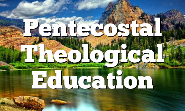 Pentecostal Theological Education