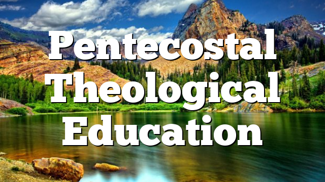Pentecostal Theological Education