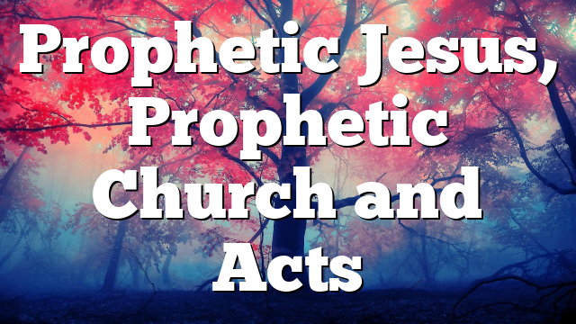 Prophetic Jesus, Prophetic Church and Acts