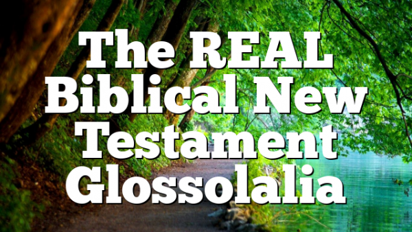 The REAL Biblical New Testament Glossolalia