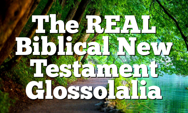 The REAL Biblical New Testament Glossolalia