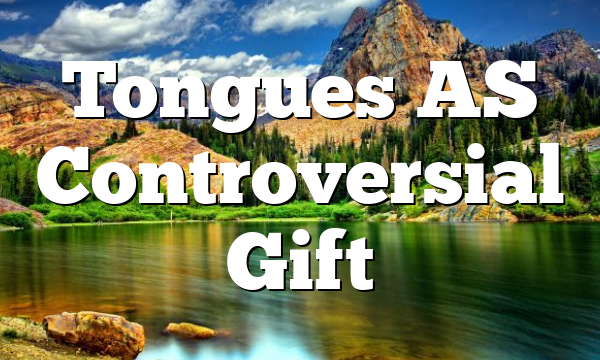 Tongues AS Controversial Gift