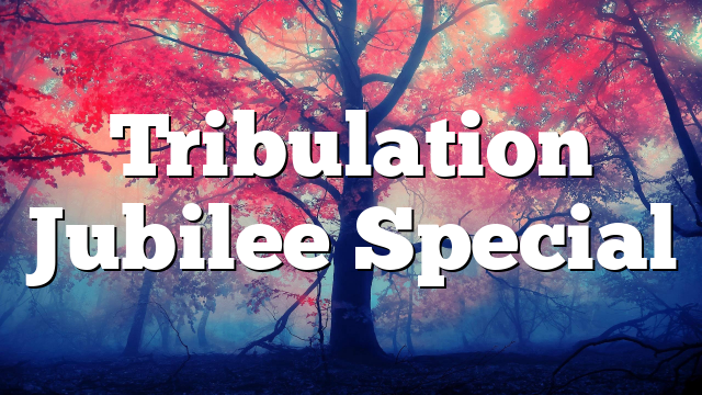 Tribulation Jubilee Special