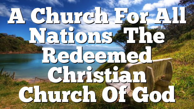 A Church For All Nations   The Redeemed Christian Church Of God