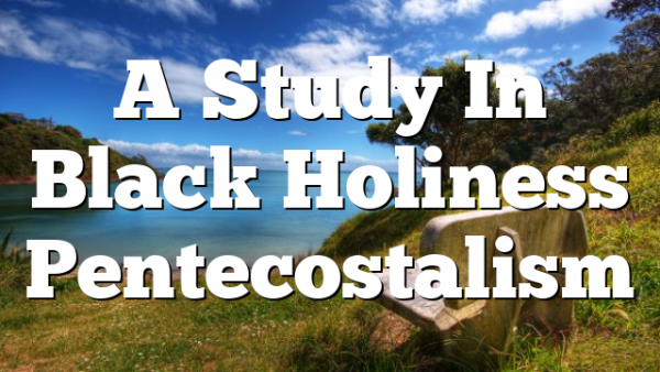 A Study In Black Holiness Pentecostalism