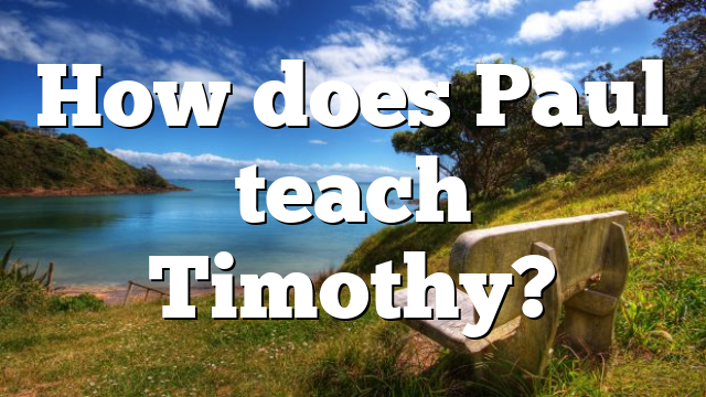 How does Paul teach Timothy?