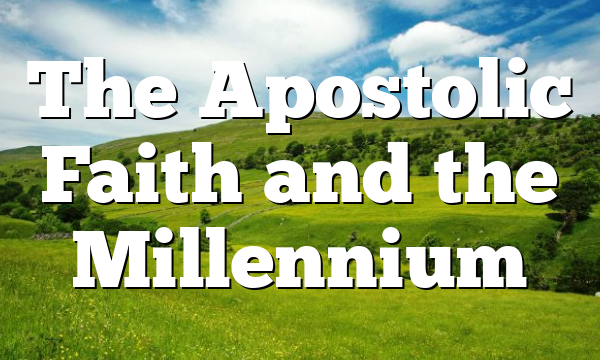 The Apostolic Faith and the Millennium