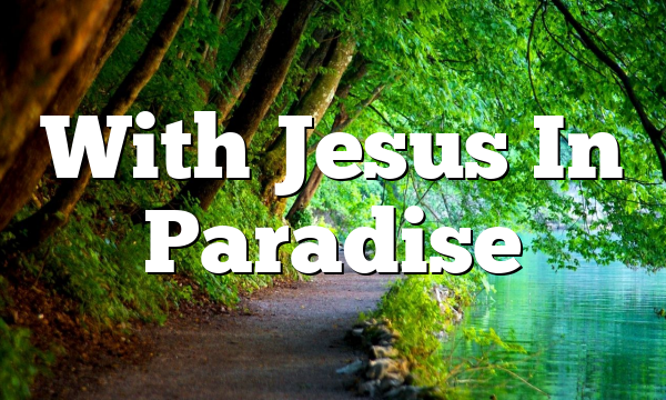 With Jesus In Paradise