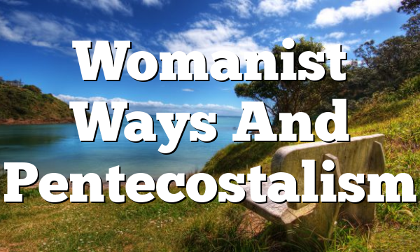 Womanist Ways And Pentecostalism