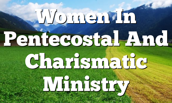 Women In Pentecostal And Charismatic Ministry