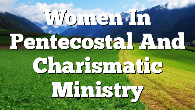 Women In Pentecostal And Charismatic Ministry