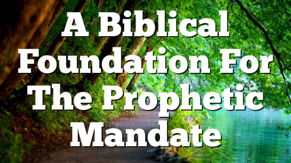 A Biblical Foundation For The Prophetic Mandate