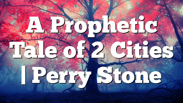 A Prophetic Tale of 2 Cities | Perry Stone