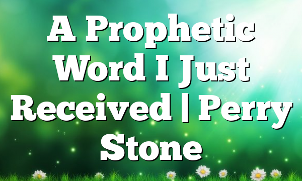 A Prophetic Word I Just Received | Perry Stone