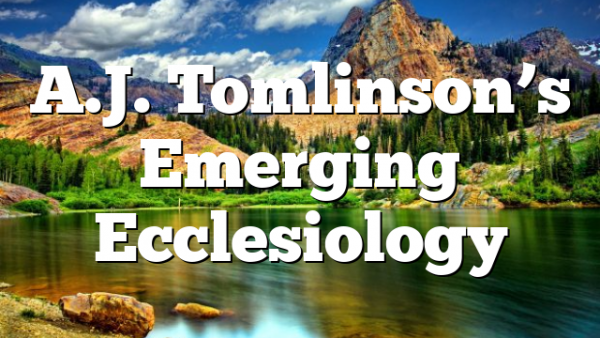 A.J. Tomlinson’s Emerging Ecclesiology