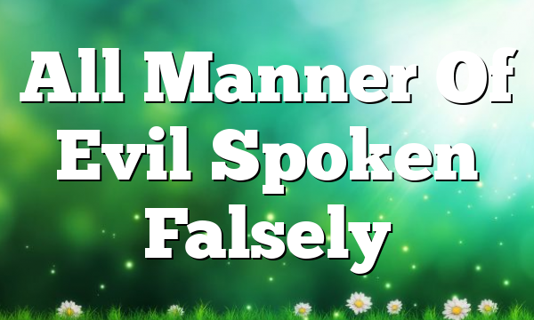 All Manner Of Evil Spoken Falsely