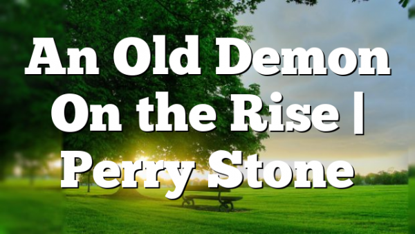 An Old Demon On the Rise | Perry Stone