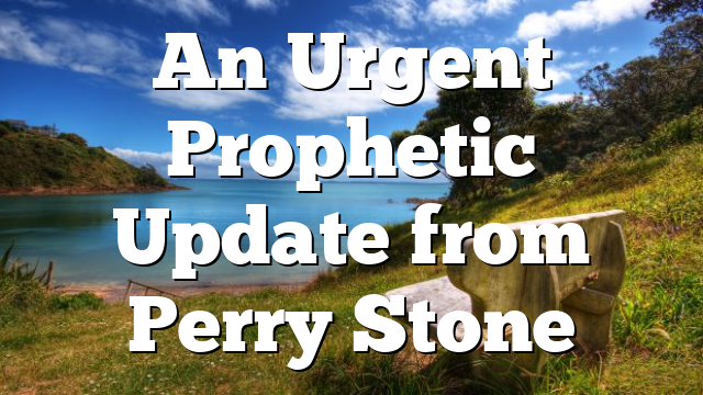 An Urgent Prophetic Update from Perry Stone