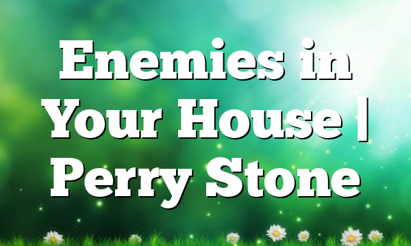 Enemies in Your House | Perry Stone