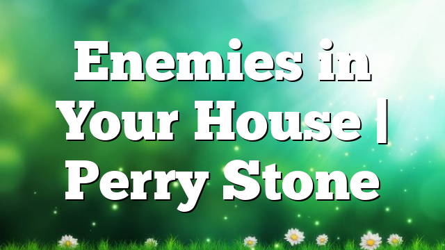Enemies in Your House | Perry Stone