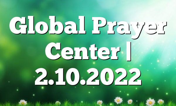 Global Prayer Center | 2.10.2022