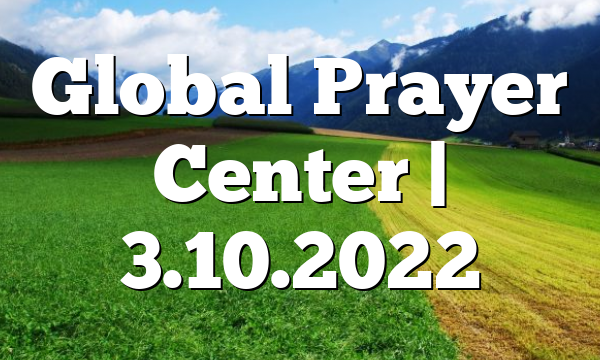 Global Prayer Center | 3.10.2022