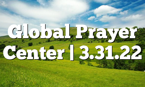 Global Prayer Center | 3.31.22