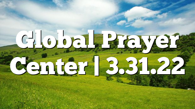 Global Prayer Center | 3.31.22