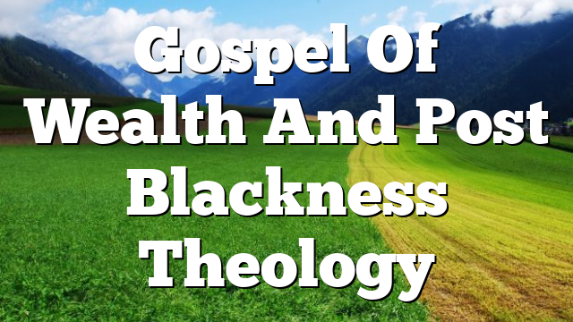 Gospel Of Wealth And Post Blackness Theology
