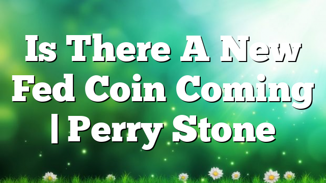 Is There A New Fed Coin Coming | Perry Stone