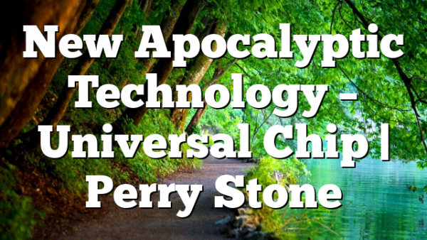 New Apocalyptic Technology – Universal Chip | Perry Stone