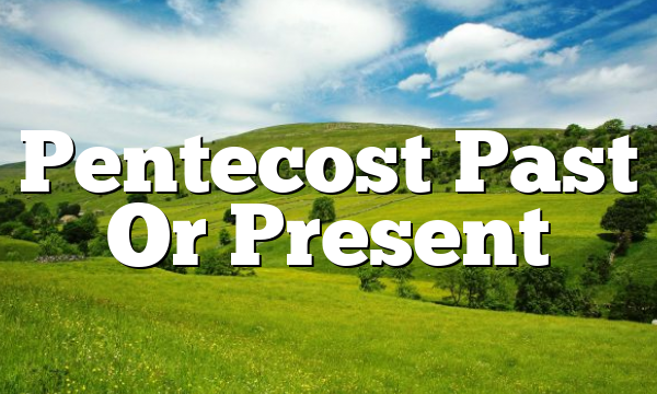 Pentecost Past Or Present