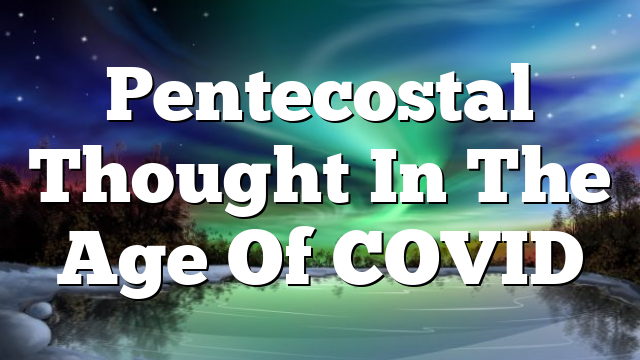 Pentecostal Thought In The Age Of COVID