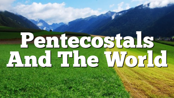 Pentecostals And The World