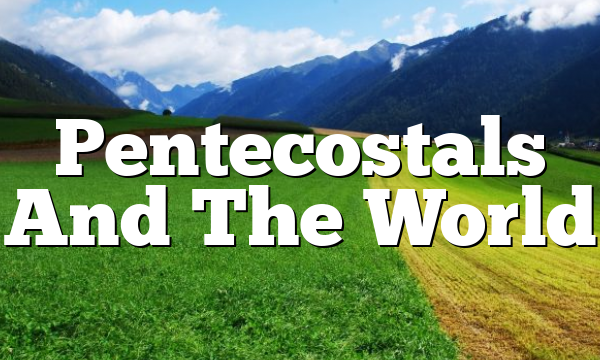 Pentecostals And The World