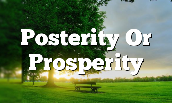 Posterity Or Prosperity