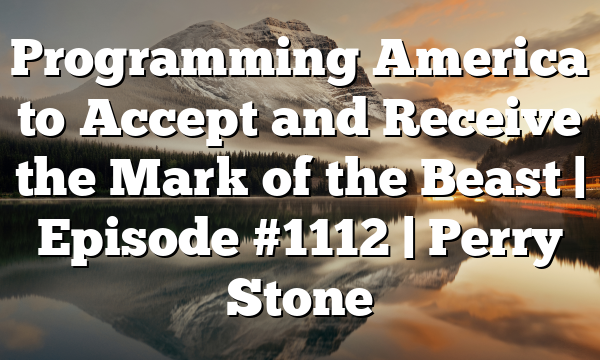 Programming America to Accept and Receive the Mark of the Beast | Episode #1112 | Perry Stone