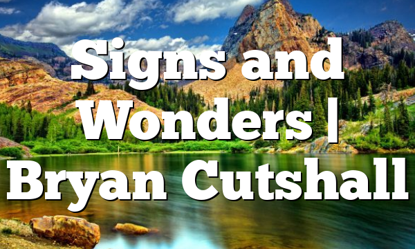Signs and Wonders | Bryan Cutshall