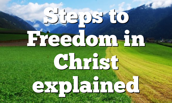 Steps to Freedom in Christ explained