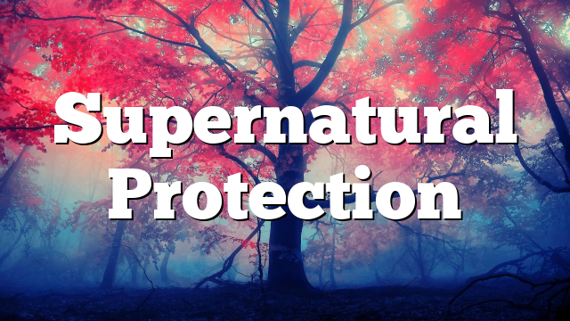 Supernatural Protection