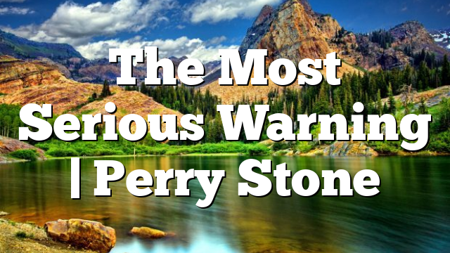 The Most Serious Warning | Perry Stone
