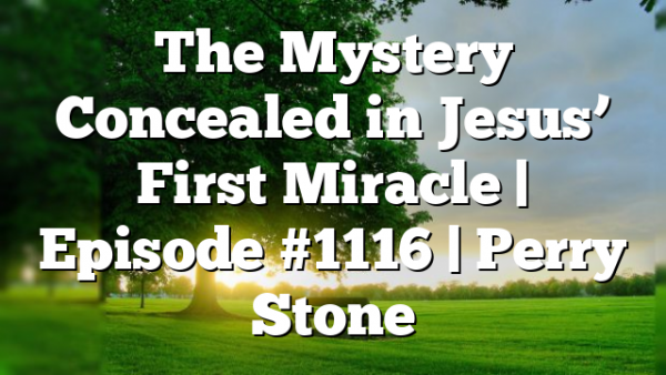 The Mystery Concealed in Jesus’ First Miracle | Episode #1116 | Perry Stone
