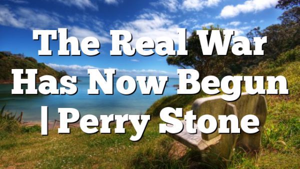 The Real War Has Now Begun | Perry Stone