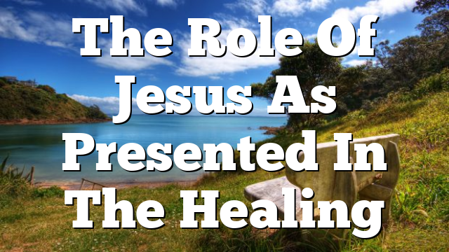 The Role Of Jesus As Presented In The Healing