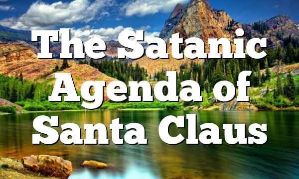 The Satanic Agenda of Santa Claus